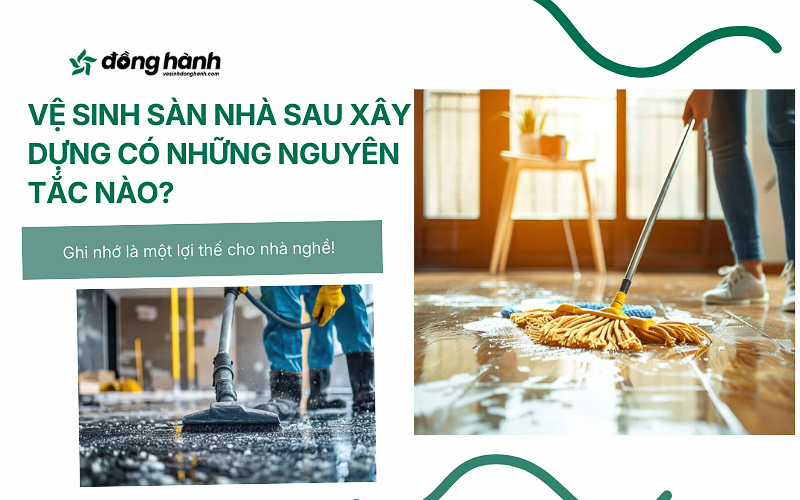 Vệ sinh sàn nhà sau xây dựng có những nguyên tắc nào?